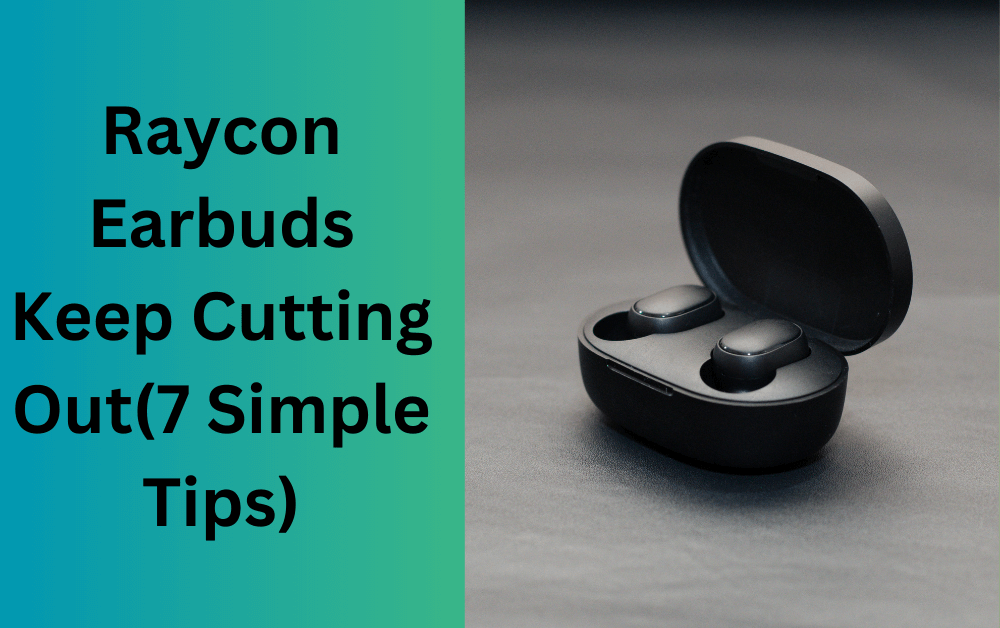 Raycon Earbuds Keep Cutting Out